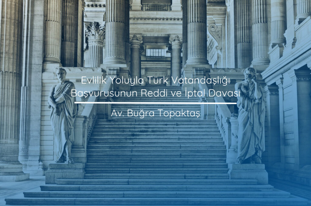 Evlilik Yoluyla Türk Vatandaşlığı Başvurusunun Reddi ve İptal Davası